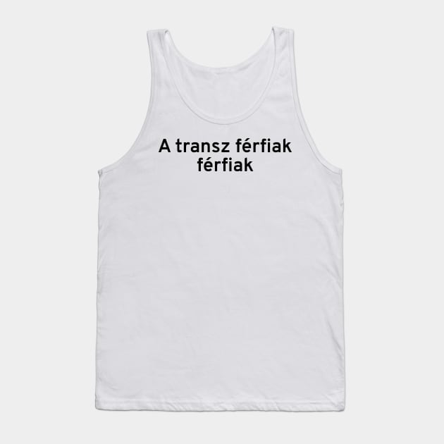 Trans Men Are Men (Hungarian) Tank Top by dikleyt